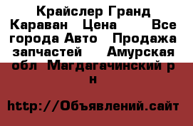 Крайслер Гранд Караван › Цена ­ 1 - Все города Авто » Продажа запчастей   . Амурская обл.,Магдагачинский р-н